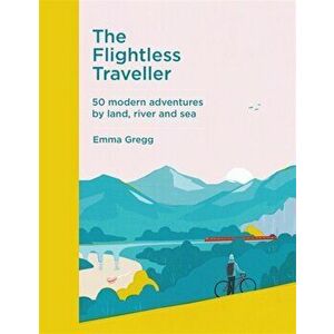 Flightless Traveller. 50 modern adventures by land, river and sea, Hardback - Emma Gregg imagine