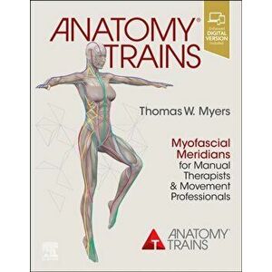 Anatomy Trains. Myofascial Meridians for Manual Therapists and Movement Professionals, Paperback - Thomas W. Myers imagine