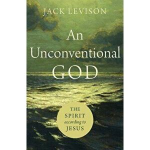 Unconventional God. The Spirit according to Jesus, Paperback - Jack Levison imagine