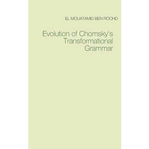 Evolution of Chomsky's Transformational Grammar, Paperback - El Mouatamid Ben Rochd imagine