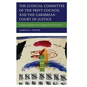 Judicial Committee of the Privy Council and the Caribbean Court of Justice, Hardback - Harold A. Young imagine