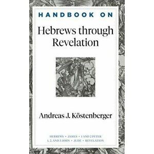 Handbook on Hebrews through Revelation, Hardback - Andreas J. Koestenberger imagine