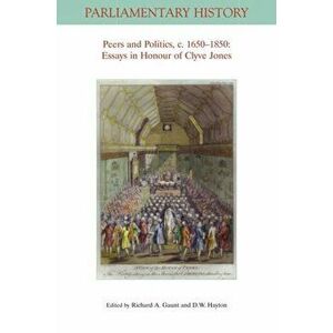 Peers and Politics, c. 1650 - 1850. Essays in Honour of Clyve Jones, Paperback - *** imagine