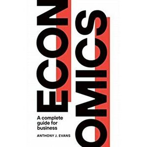 Economics. A Complete Guide for Business, Paperback - Anthony J. Evans imagine