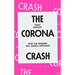 Corona Crash. How the Pandemic Will Change Capitalism, Paperback - Grace Blakeley imagine