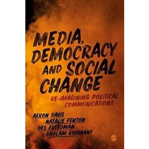 Media, Democracy and Social Change. Re-imagining Political Communications, Hardback - Gholam Khiabany imagine