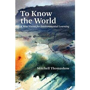 To Know the World. A New Vision for Environmental Learning, Paperback - Mitchell Thomashow imagine