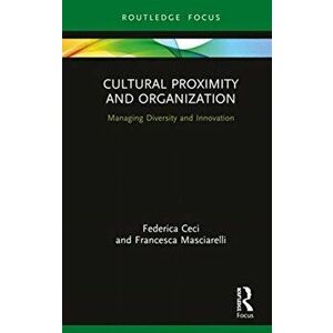 Cultural Proximity and Organization. Managing Diversity and Innovation, Hardback - Francesca Masciarelli imagine