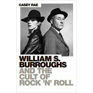 William S. Burroughs and the Cult of Rock 'n' Roll, Paperback - Casey Rae imagine