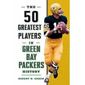 The 50 Greatest Players in Green Bay Packers History, Paperback - Robert W. Cohen imagine