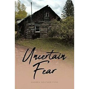 Uncertain Fear, Paperback - Andrea Heather Foss imagine