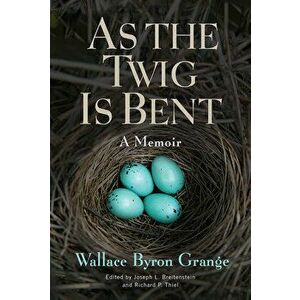 As the Twig Is Bent, Volume 1: A Memoir, Paperback - Wallace Byron Grange imagine