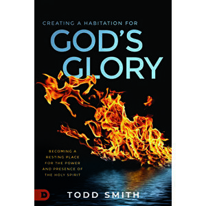 Creating a Habitation for God's Glory: Becoming a Resting Place for the Power and Presence of the Holy Spirit, Paperback - Todd Smith imagine