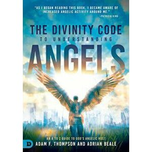 The Divinity Code to Understanding Angels: An A to Z Guide to God's Angelic Host, Paperback - Adam Thompson imagine