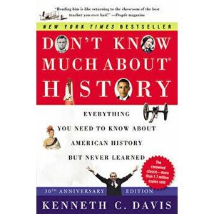 Don't Know Much About(r) History [30th Anniversary Edition]: Everything You Need to Know about American History But Never Learned - Kenneth C. Davis imagine