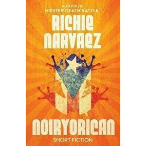 Noiryorican: Short Fiction, Paperback - Richie Narvaez imagine