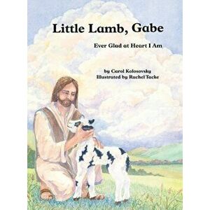 Little Lamb, Gabe: Ever Glad at Heart I Am, Hardcover - Carol Kolosovsky imagine
