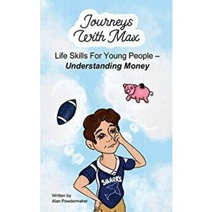 Journeys with Max. Life Skills for Young People-Understanding Money, Paperback - Alan Powdermaker imagine