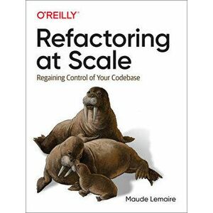 Refactoring at Scale: Regaining Control of Your Codebase, Paperback - Maude Lemaire imagine