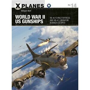 World War II US Gunships. YB-40 Flying Fortress and XB-41 Liberator Bomber Escorts, Paperback - Dr William Wolf imagine