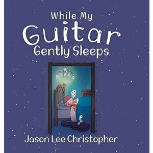 While My Guitar Gently Sleeps, Hardcover - Jason Lee Christopher imagine