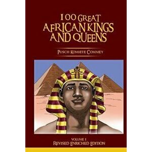 100 Great African Kings and Queens ( Revised Enriched Edition ), Paperback - Pusch Komiete Commey imagine
