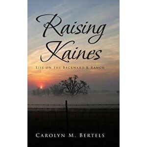 Raising Kaines: Life on the Backward K Ranch, Hardcover - Carolyn M. Bertels imagine