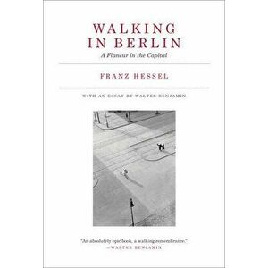 Walking in Berlin: A Flaneur in the Capital, Paperback - Franz Hessel imagine