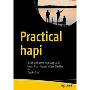 Practical hapi. Build Your Own hapi Apps and Learn from Industry Case Studies, Paperback - Kanika Sud imagine