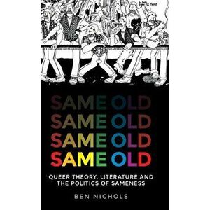 Same Old. Queer Theory, Literature and the Politics of Sameness, Hardback - Ben Nichols imagine