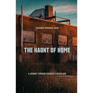 The Haunt of Home: A Journey Through America's Heartland, Paperback - Zachary Michael Jack imagine