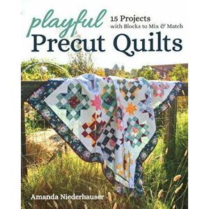 Playful Precut Quilts: 15 Projects with Blocks to Mix & Match, Paperback - Amanda Niederhauser imagine
