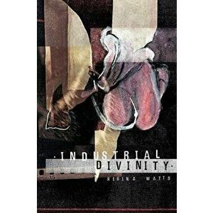 Industrial Divinity: A Splatterpunk Love Story, Paperback - Regina Watts imagine