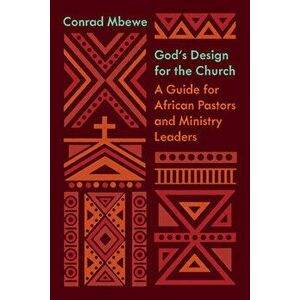 God's Design for the Church: A Guide for African Pastors and Ministry Leaders, Paperback - Conrad Mbewe imagine
