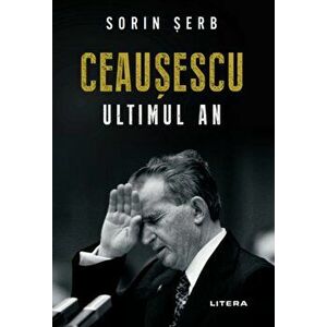 Ceausescu, ultimul an - Sorin Serb imagine