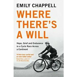 Where There's A Will. Hope, Grief and Endurance in a Cycle Race Across a Continent, Paperback - Emily Chappell imagine