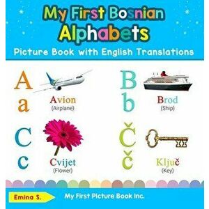 My First Bosnian Alphabets Picture Book with English Translations: Bilingual Early Learning & Easy Teaching Bosnian Books for Kids - Emina S imagine