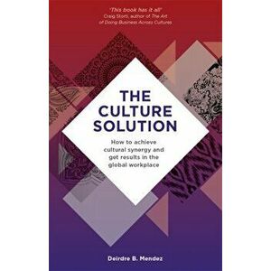 Culture Solution. How to Achieve Cultural Synergy and Get Results in the Global Workplace, Paperback - Deirdre Mendez imagine