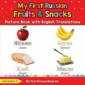 My First Russian Fruits & Snacks Picture Book with English Translations: Bilingual Early Learning & Easy Teaching Russian Books for Kids - Veronika S imagine