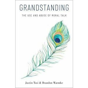 Grandstanding. The Use and Abuse of Moral Talk, Hardback - Brandon Warmke imagine