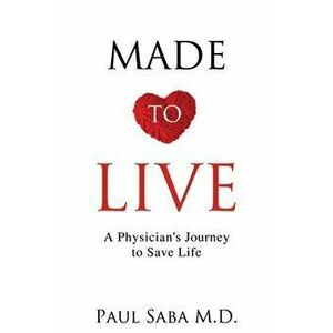 Made to Live: A Physician's Journey to Save Life, Paperback - Paul Saba imagine