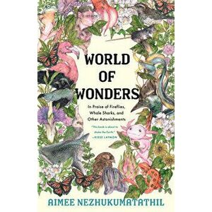 World of Wonders: In Praise of Fireflies, Whale Sharks, and Other Astonishments, Hardcover - Aimee Nezhukumatathil imagine