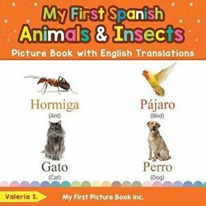 My First Spanish Animals & Insects Picture Book with English Translations: Bilingual Early Learning & Easy Teaching Spanish Books for Kids - Valeria S imagine