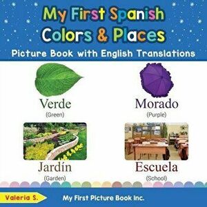 My First Spanish Colors & Places Picture Book with English Translations: Bilingual Early Learning & Easy Teaching Spanish Books for Kids - Valeria S imagine