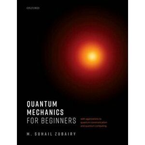 Quantum Mechanics for Beginners. With Applications to Quantum Communication and Quantum Computing, Paperback - M. Suhail Zubairy imagine