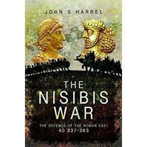 Nisibis War. The Defence of the Roman East, AD 337-363, Paperback - John S Harrel imagine