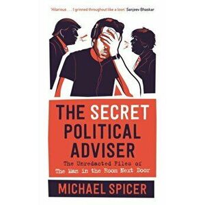 Secret Political Adviser. The Unredacted Files of the Man in the Room Next Door, Hardback - Michael Spicer imagine