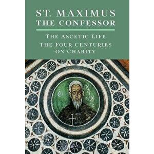St. Maximus the Confessor: The Ascetic Life, The Four Centuries on Charity, Hardcover - St Maximus The Confessor imagine