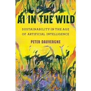AI in the Wild, Paperback - Peter Dauvergne imagine