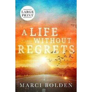 A Life Without Regrets (LARGE PRINT), Paperback - Marci Bolden imagine